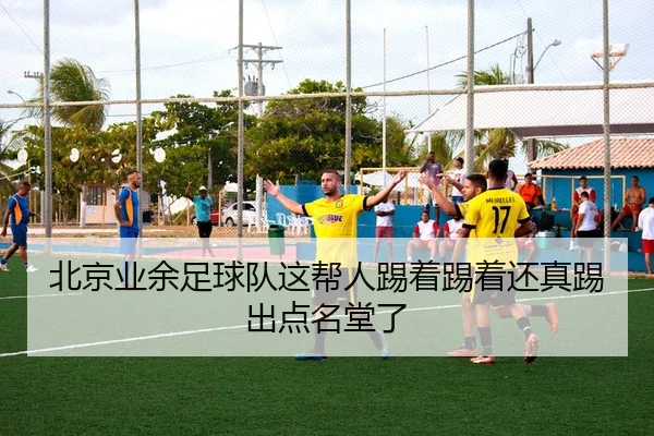 北京业余足球队这帮人踢着踢着还真踢出点名堂了（kaiyun）