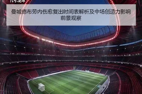 曼城德布劳内伤愈复出时间表解析及中场创造力影响前景观察（kaiyun）
