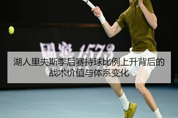 湖人里夫斯季后赛持球比例上升背后的战术价值与体系变化