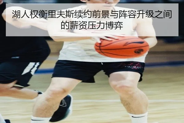 湖人权衡里夫斯续约前景与阵容升级之间的薪资压力博弈