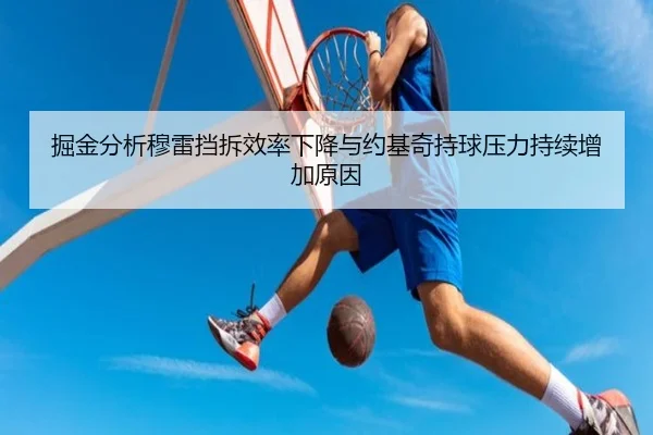 掘金分析穆雷挡拆效率下降与约基奇持球压力持续增加原因