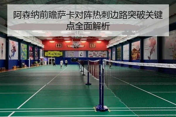 阿森纳前瞻萨卡对阵热刺边路突破关键点全面解析
